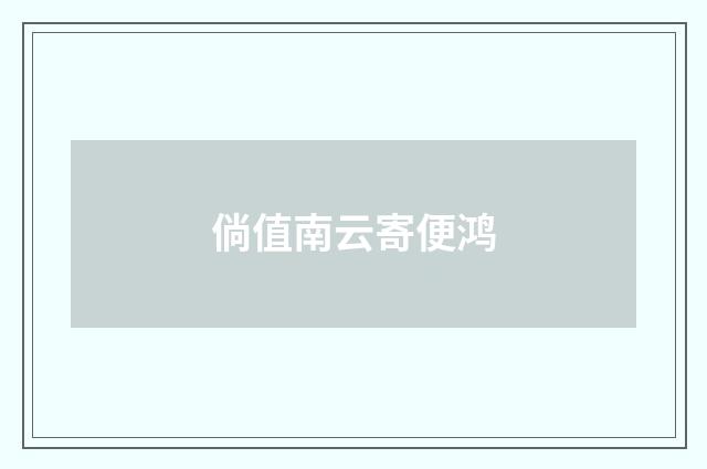 倘值南云寄便鸿