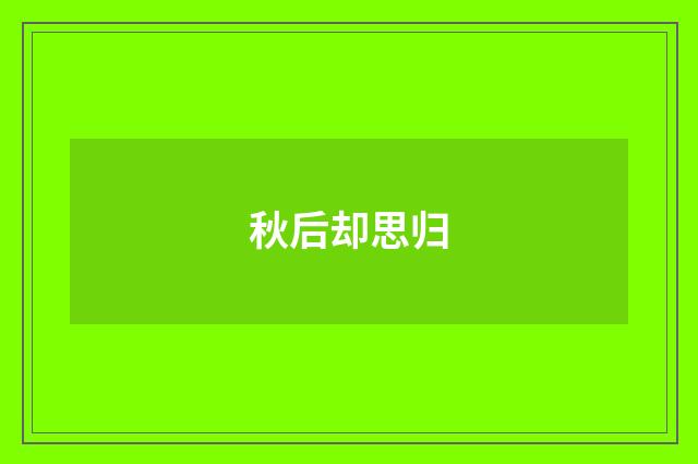 秋后却思归