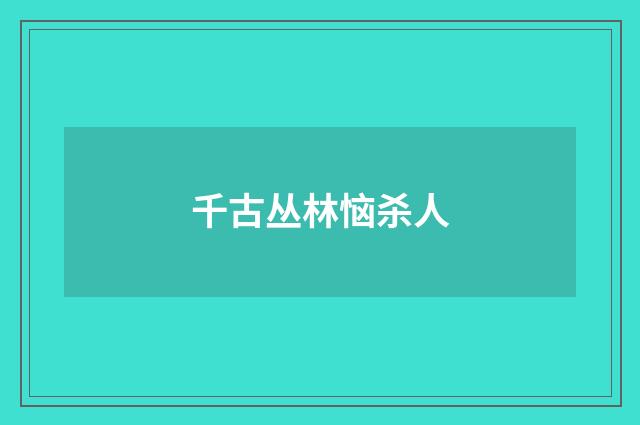 千古丛林恼杀人