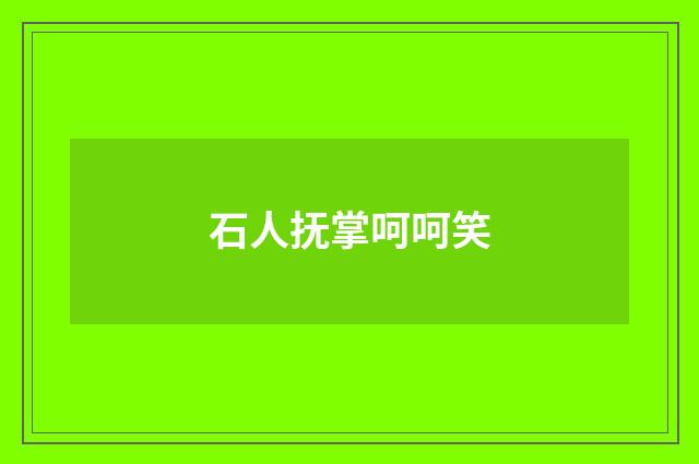 石人抚掌呵呵笑