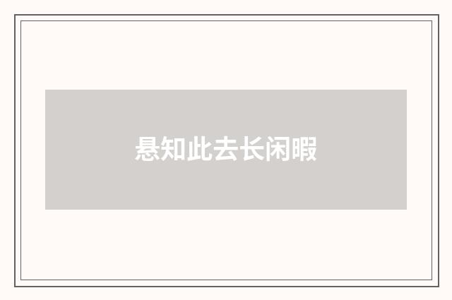 悬知此去长闲暇