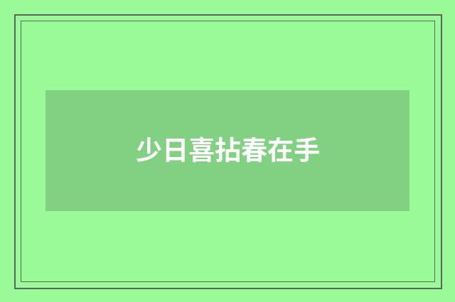 少日喜拈春在手