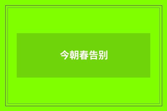 今朝春告别