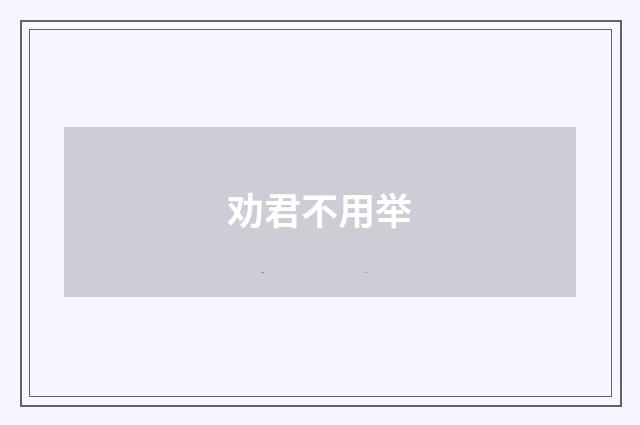 劝君不用举