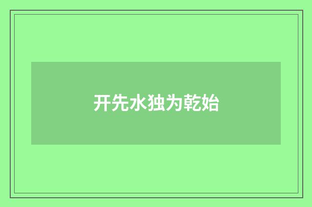 开先水独为乾始