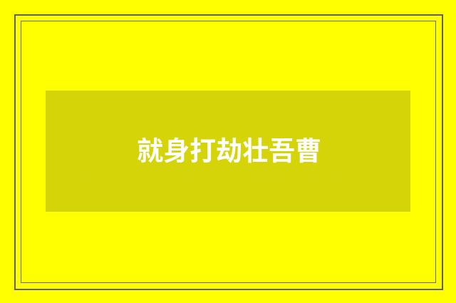 就身打劫壮吾曹