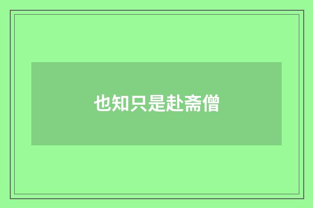 也知只是赴斋僧
