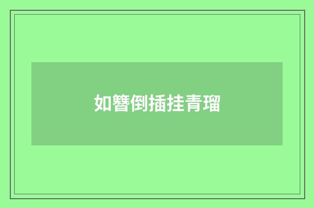 如簪倒插挂青瑠