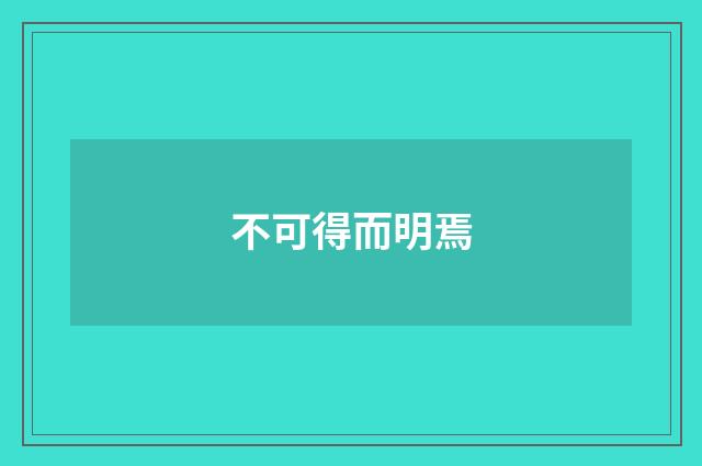 不可得而明焉