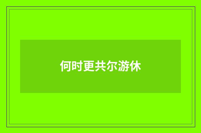 何时更共尔游休