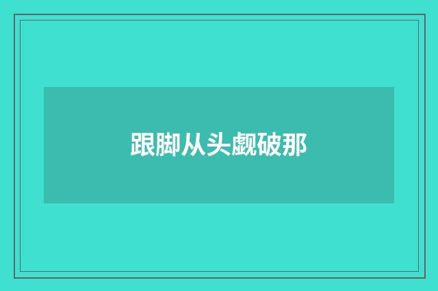 跟脚从头觑破那