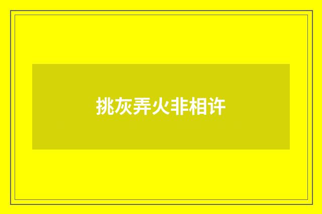 挑灰弄火非相许