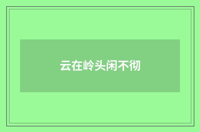 云在岭头闲不彻