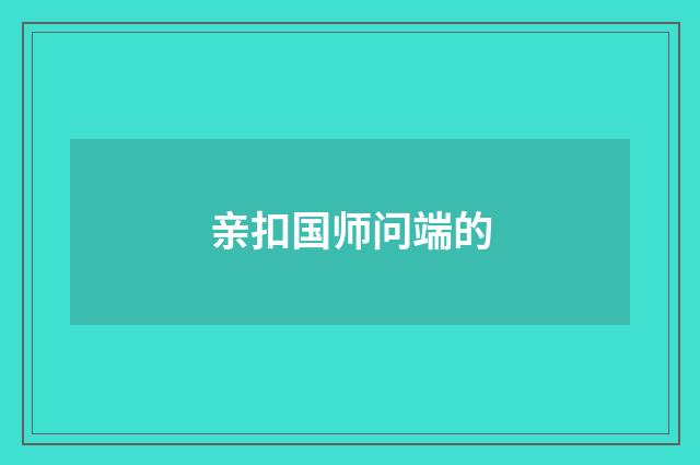 亲扣国师问端的