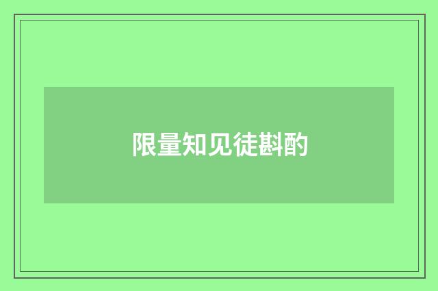 限量知见徒斟酌