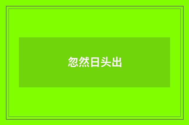 忽然日头出
