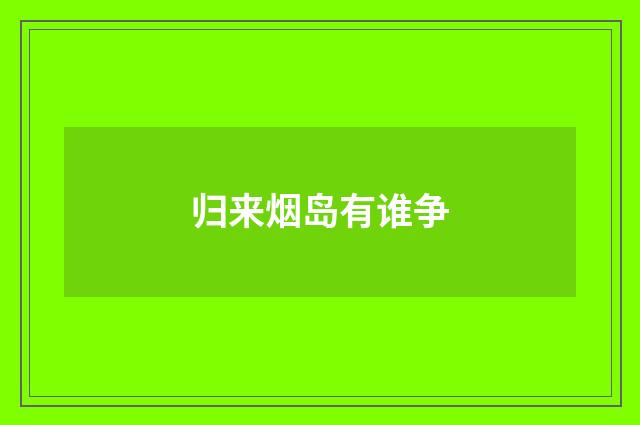 归来烟岛有谁争
