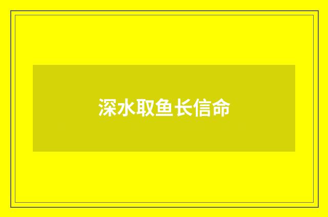 深水取鱼长信命