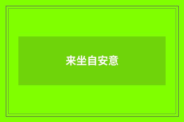 来坐自安意