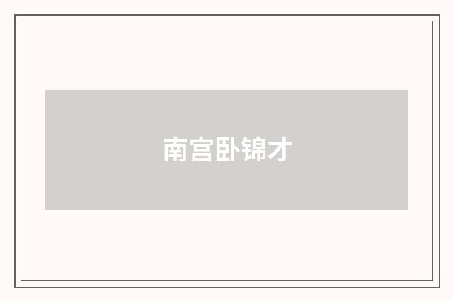 南宫卧锦才