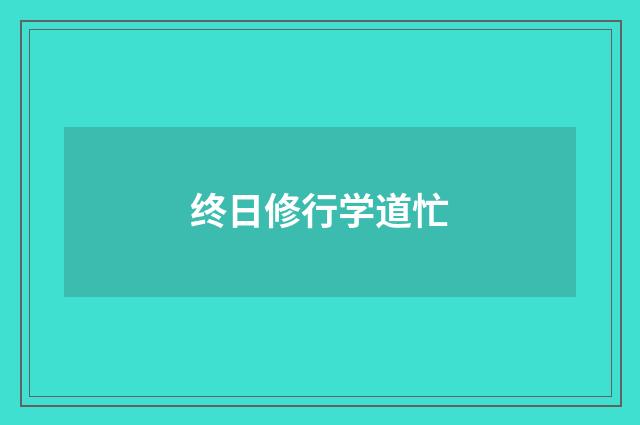 终日修行学道忙