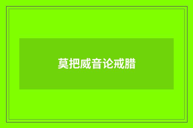 莫把威音论戒腊