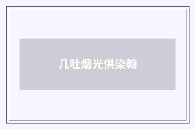 几吐烟光供染翰