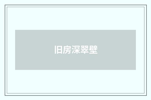 旧房深翠壁