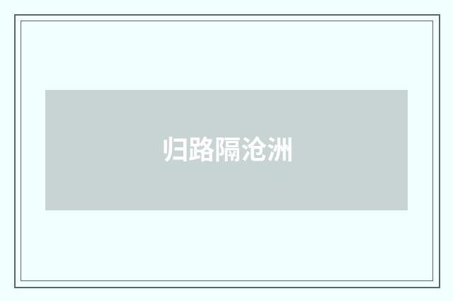 归路隔沧洲