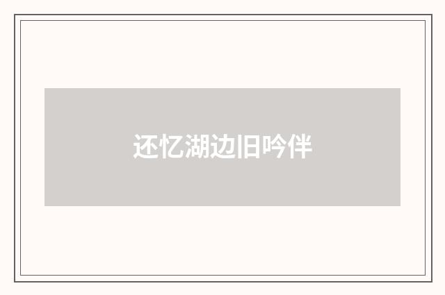 还忆湖边旧吟伴