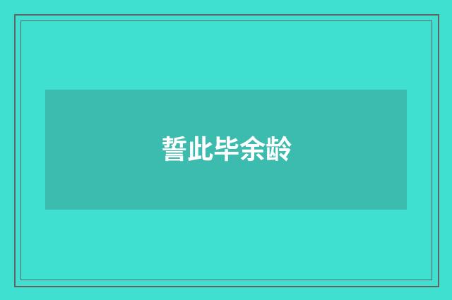 誓此毕余龄