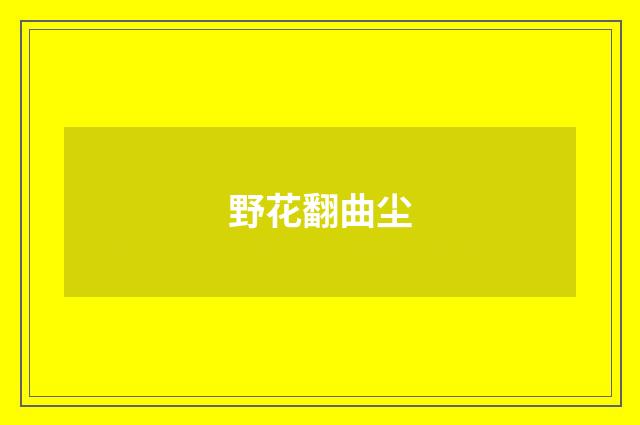 野花翻曲尘