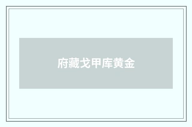 府藏戈甲库黄金