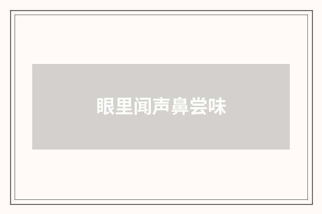 眼里闻声鼻尝味