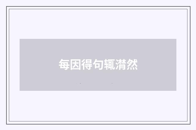 每因得句辄潸然