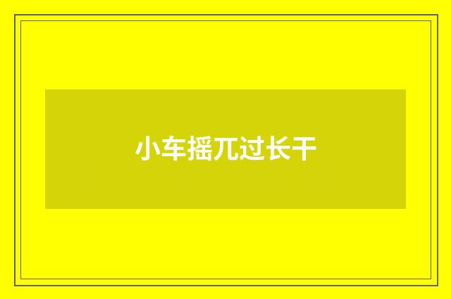 小车摇兀过长干