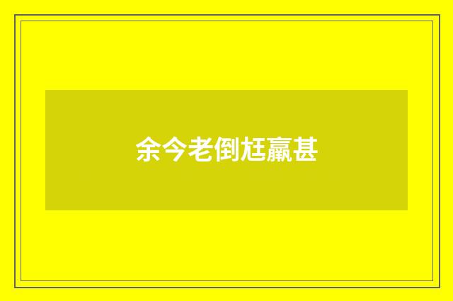 余今老倒尪羸甚