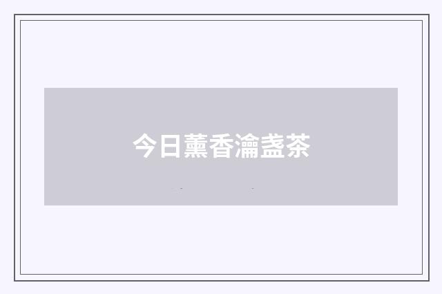今日薰香瀹盏茶