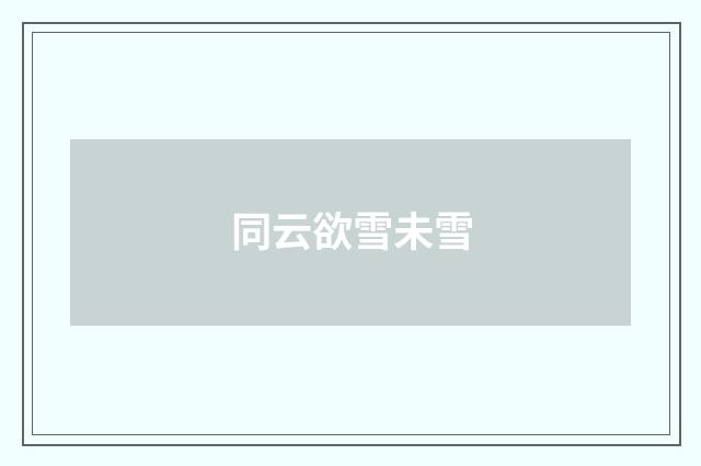 同云欲雪未雪