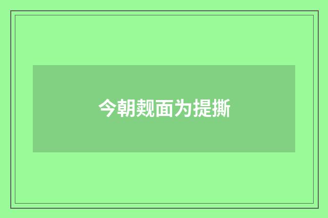 今朝觌面为提撕