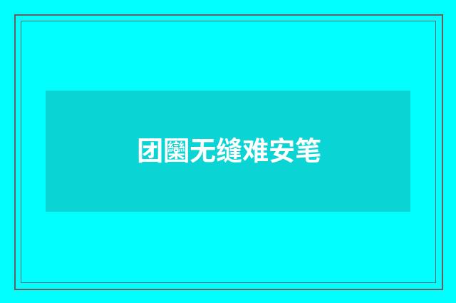 团圞无缝难安笔