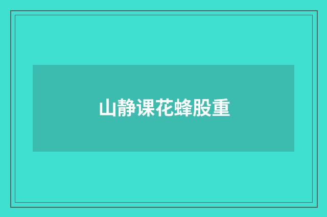 山静课花蜂股重