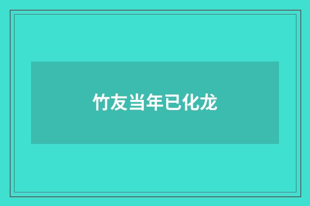 竹友当年已化龙