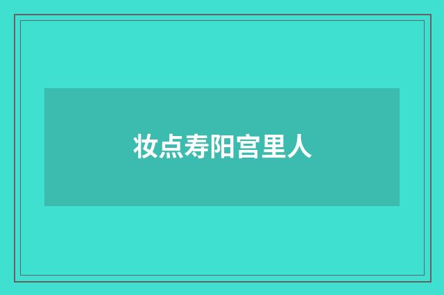妆点寿阳宫里人