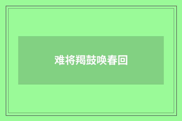 难将羯鼓唤春回