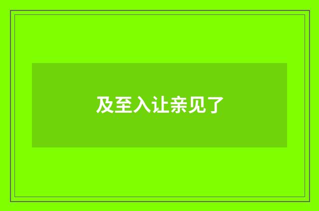 及至入让亲见了