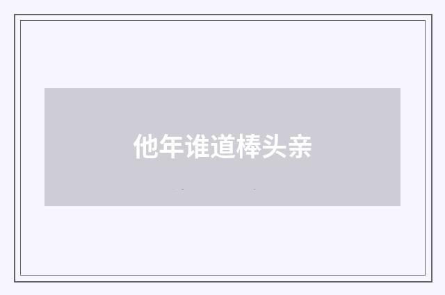 他年谁道棒头亲