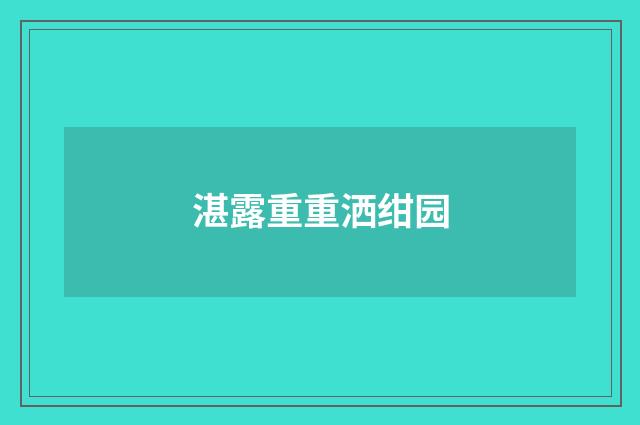 湛露重重洒绀园