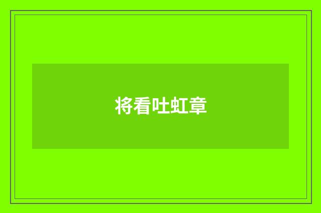 将看吐虹章