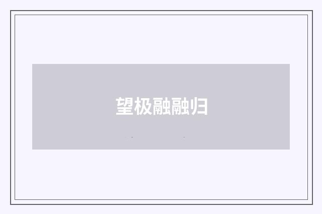 望极融融归